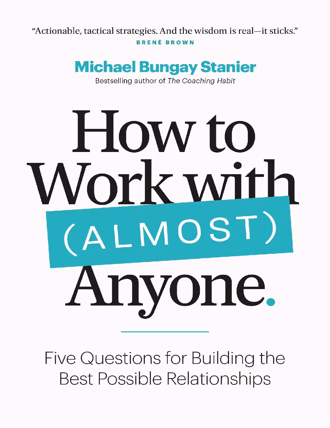 خرید و دانلود نسخه کامل کتاب How to Work with (Almost) Anyone: Five Questions for Building the Best Possible Relationships by Michael Bungay Stanier