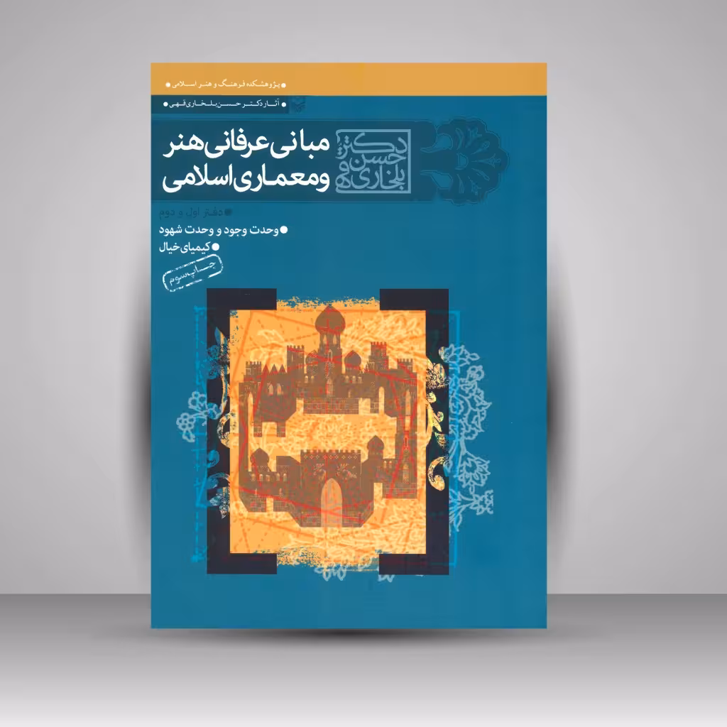 کتاب مبانی عرفانی هنر و معماری اسلامی: دفتر اول و دوم، وحدت وجود و وحدت شهود کیمیای خیال