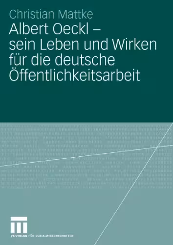 خرید و دانلود نسخه کامل کتاب Albert Oeckl – sein Leben und Wirken für die deutsche Öffentlichkeitsarbeit (Reihe: Organisationskommunikation. Studien zu Public Relations Öffentlichkeitsarbeit und Kommunikationsmanagement)