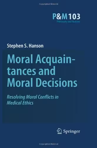 خرید و دانلود نسخه کامل کتاب Moral Acquaintances and Moral Decisions: Resolving Moral Conflicts in Medical Ethics
