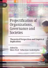 خرید و دانلود نسخه کامل کتاب Projectification of Organizations, Governance and Societies: Theoretical Perspectives and Empirical Implications