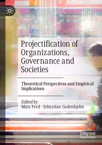 خرید و دانلود نسخه کامل کتاب Projectification of Organizations, Governance and Societies: Theoretical Perspectives and Empirical Implications