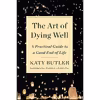 کتاب The Art of Dying Well اثر Katy Butler انتشارات Scribner