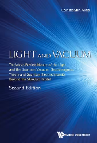 خرید و دانلود نسخه کامل کتاب Light and Vacuum: The Wave Particle Nature of the Light and the Quantum Vacuum. Electromagnetic Theory and Quantum Electrodynamics Beyond the Standard Model