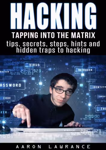 خرید و دانلود نسخه کامل کتاب Hacking: Tapping into the Matrix Tips, Secrets, steps, hints, and hidden traps to hacking: Hacker, Computer, Programming, Security &amp; Encryption