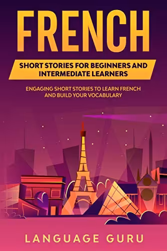خرید و دانلود نسخه کامل کتاب French Short Stories for Beginners and Intermediate Learners: Engaging Short Stories to Learn French and Build Your Vocabulary (French Edition) -   PDF