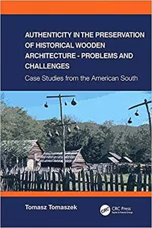 [PDF] دانلود کتاب Authenticity In The Preservation Of Historical Wooden Architecture - Problems And Challenges-Case Studies From The American South, 2020