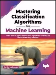 خرید و دانلود نسخه کامل کتاب Mastering Classification Algorithms for Machine Learning: Learn how to apply Classification algorithms for effective Machine Learning solutions
