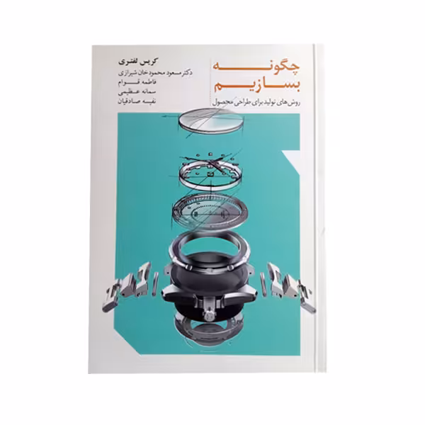 کتاب چگونه بسازیم روش های تولید برای طراحی محصول اثر کریس لفتری انتشارات کتاب وارش