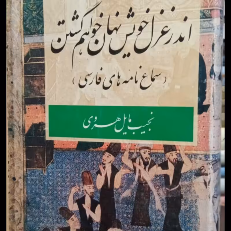 اندر غزل خویش نهان خواهم گشتن(سماع نامه های فارسی)نویسنده نجیب مایل هروی