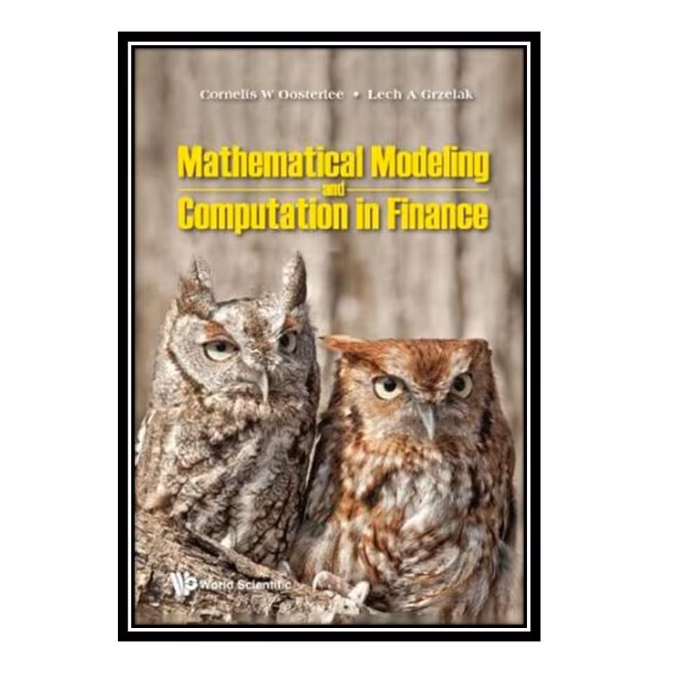 کتاب Mathematical Modeling and Computation in Finance: With Exercises and Python and MATLAB Computer Codes اثر Cornelis W. Oosterlee and Lech A. Grzelak انتشارات مؤلفین طلایی