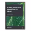 کتاب Building Data Science Applications with FastAPI: Develop, manage, and deploy efficient machine learning applications with Python اثر François Voron انتشارات مؤلفین طلایی
