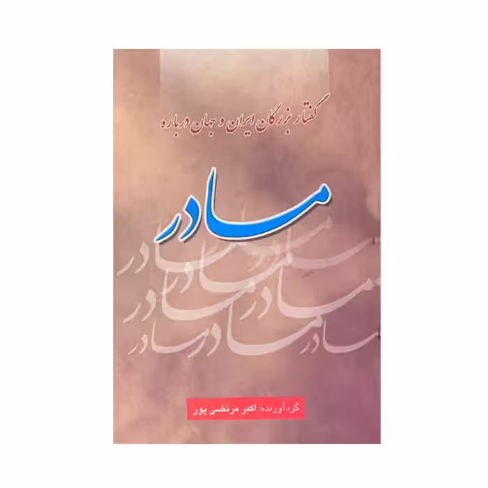 کتاب گفتار بزرگان ایران و جهان درباره مادر اثر اکبر مرتضی پور انتشارات عطار