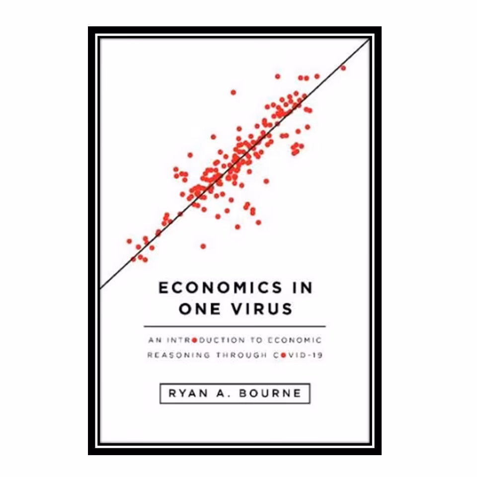 کتاب Economics in One Virus: An Introduction to Economic Reasoning through COVID-19 اثر Ryan A. Bourne انتشارات مؤلفین طلایی