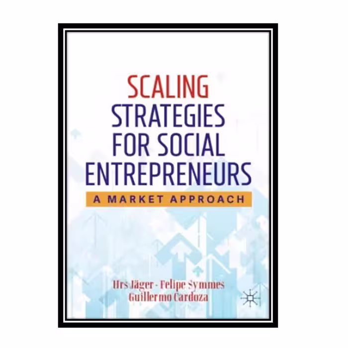 کتاب Scaling Strategies For Social Entrepreneurs: A Market Approach اثر جمعی از نویسندگان انتشارات مؤلفین طلایی