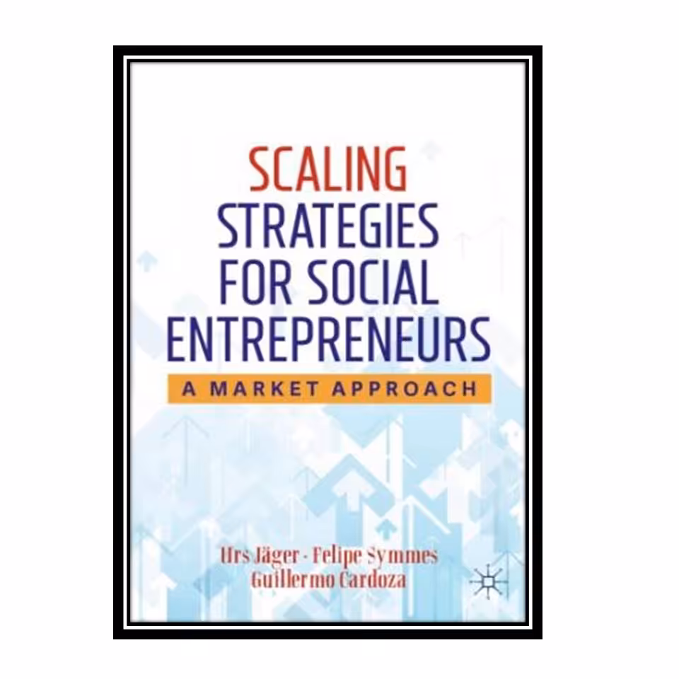 کتاب Scaling Strategies For Social Entrepreneurs: A Market Approach اثر جمعی از نویسندگان انتشارات مؤلفین طلایی
