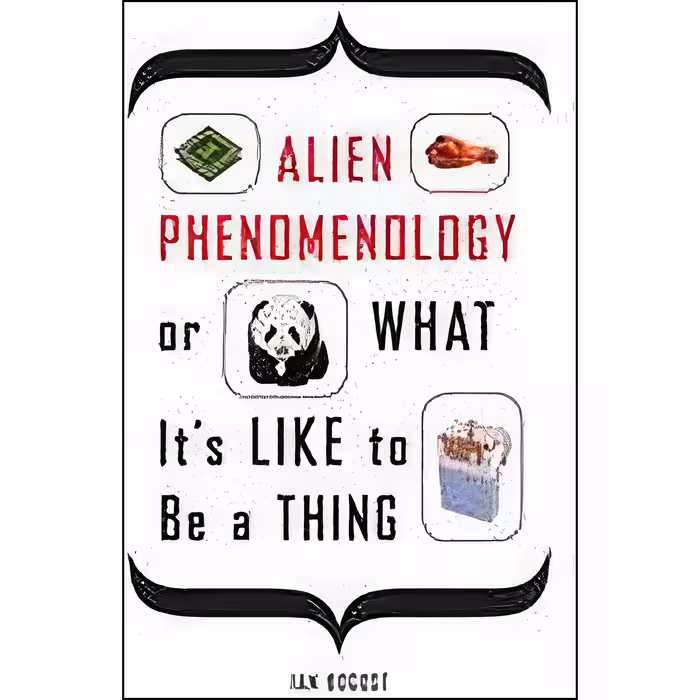 کتاب Alien Phenomenology, or What It’s Like to Be a Thing  اثر Ian Bogost انتشارات Univ Of Minnesota Press