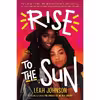 کتاب Rise to the Sun اثر Leah Johnson انتشارات Scholastic Press