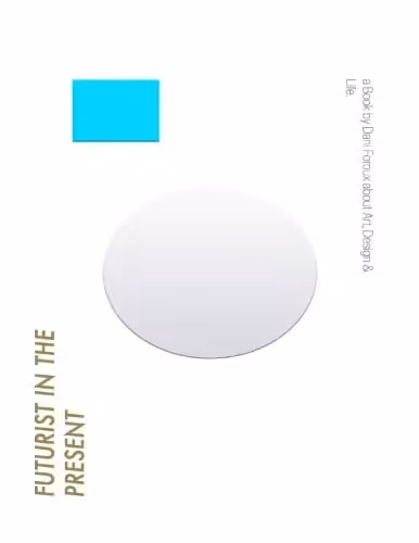 󾕇 دانلود کتاب Futurist In The Present - A Book About Art, Design &amp; Life, 2018 - دانلود کتاب های دانشگاهی
