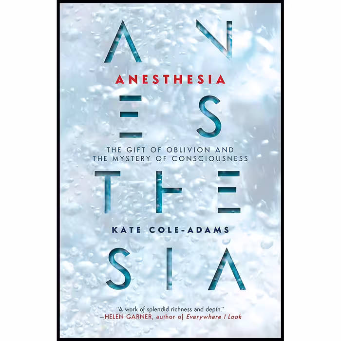 کتاب Anesthesia: The Gift of Oblivion and the Mystery of Consciousness اثر Kate Cole-Adams انتشارات Counterpoint