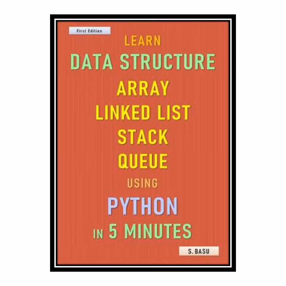 کتاب Learn Data Structure Array, Linked List, Stack &amp; Queue using Python in 5 minutes اثر S BASU انتشارات مؤلفین طلایی