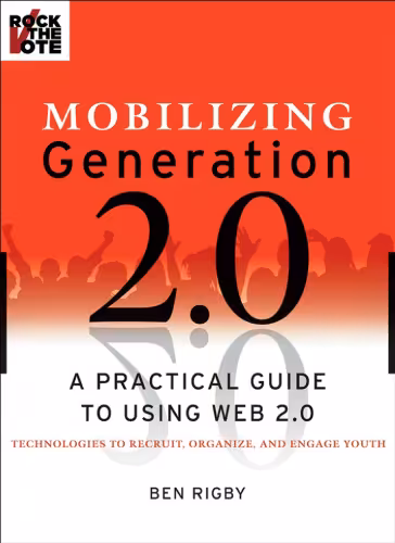 خرید و دانلود نسخه کامل کتاب Mobilizing generation 2.0: a practical guide to using Web 2.0 technologies to recruit, organize, and engage youth