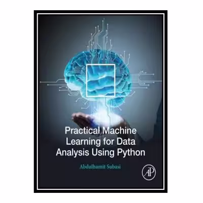 کتاب Practical Machine Learning for Data Analysis Using Python اثر Abdulhamit Subasi انتشارات مؤلفین طلایی