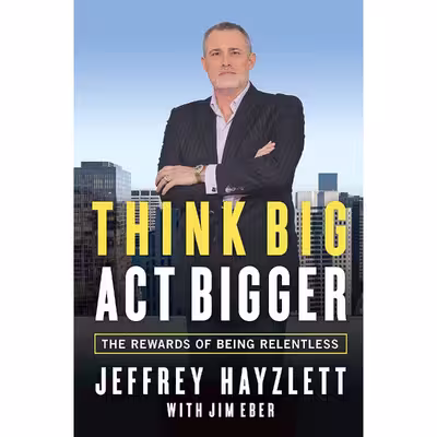 کتاب Think Big, Act Bigger اثر Jeffrey Hayzlett and Jim Eber انتشارات Entrepreneur Press