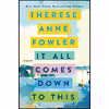 کتاب It All Comes Down to This اثر Therese Anne Fowler انتشارات St. Martins Press