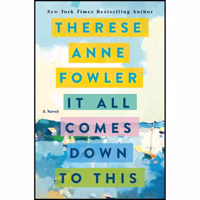 کتاب It All Comes Down to This اثر Therese Anne Fowler انتشارات St. Martins Press