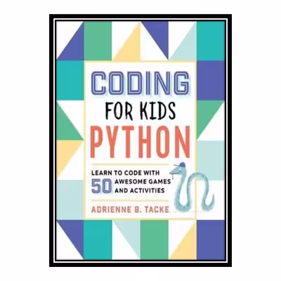 کتاب Coding for Kids: Python: Learn to Code with 50 Awesome Games and Activities اثر Adrienne B. Tacke انتشارات مؤلفین طلایی