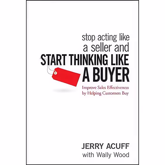کتاب Stop Acting Like a Seller and Start Thinking Like a Buyer اثر Jerry Acuff and Wally Wood انتشارات Wiley