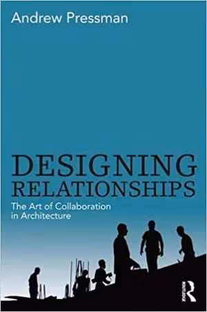 [PDF] دانلود کتاب Designing Relationships - The Art of Collaboration in Architecture, 2014