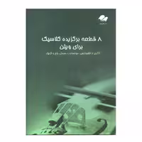 کتاب 8 قطعه برگزیده کلاسیک برای ویولن  اثر جمعی از نویسندگان انتشارات تصنیف