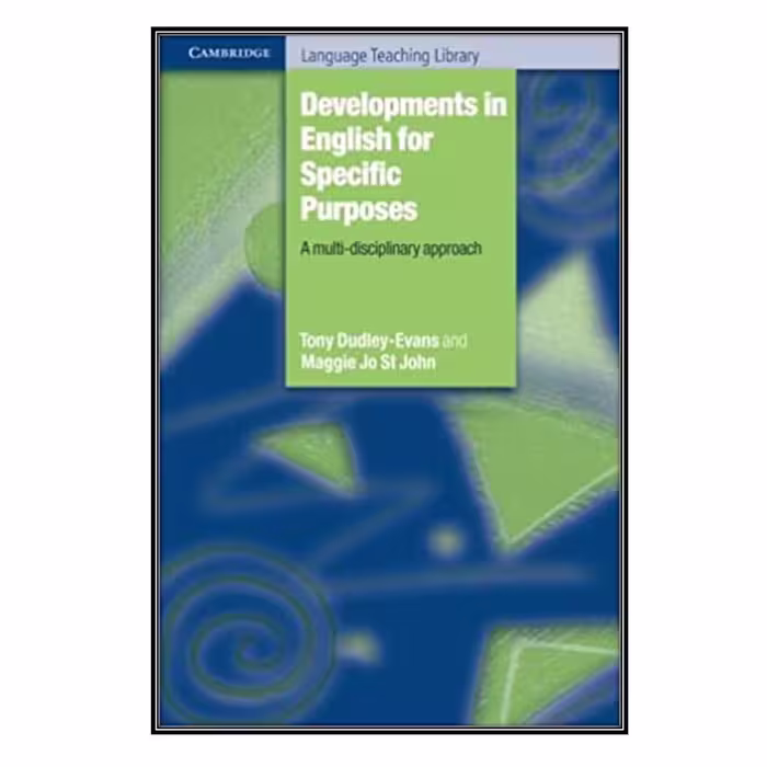 کتاب Developments in English For Specific Purposes A multi-disciplinary Approach اثر Tony Dudley-Evans and Maggie Jo St John انتشارات مؤلفین طلایی
