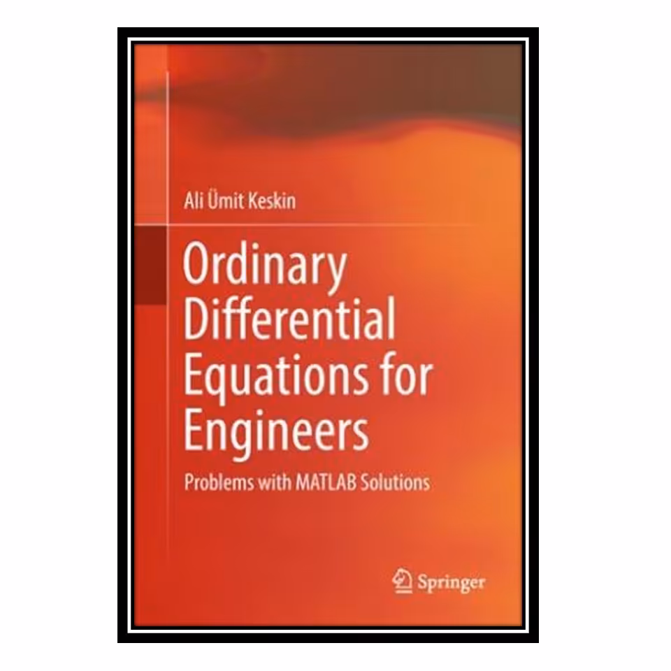 کتاب Ordinary Differential Equations for Engineers: Problems with MATLAB Solutions اثر Ali Ümit Keskin انتشارات مؤلفین طلایی