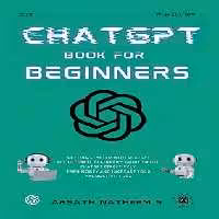 خرید و دانلود نسخه کامل کتاب CHATGPT BOOK FOR BEGINNERS: Getting Started with ChatGPT, The Ultimate Beginner's Guide to Use ChatGPT Effectively, Earn Money and Increase Your Productivity 10x -   Pdf