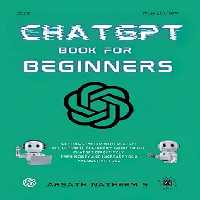 خرید و دانلود نسخه کامل کتاب CHATGPT BOOK FOR BEGINNERS: Getting Started with ChatGPT, The Ultimate Beginner&#039;s Guide to Use ChatGPT Effectively, Earn Money and Increase Your Productivity 10x -   Pdf