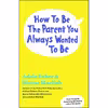 کتاب How to Be the Parent You Always Wanted to Be اثر جمعی از نویسندگان انتشارات Scribner