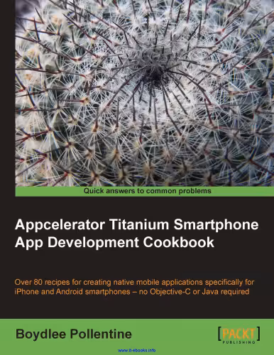 خرید و دانلود نسخه کامل کتاب Appcelerator Titanium Smartphone App Development Cookbook: Over 80 recipes for creating native mobile applications specifically for iPhone and Android smartphones - no Objective-C or Java required