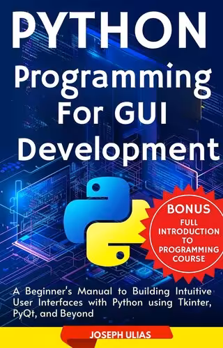 خرید و دانلود نسخه کامل کتاب Python Programming For GUI Development: A Beginner's Manual to Building Intuitive User Interfaces with Python using Tkinter, PyQt, and Beyond