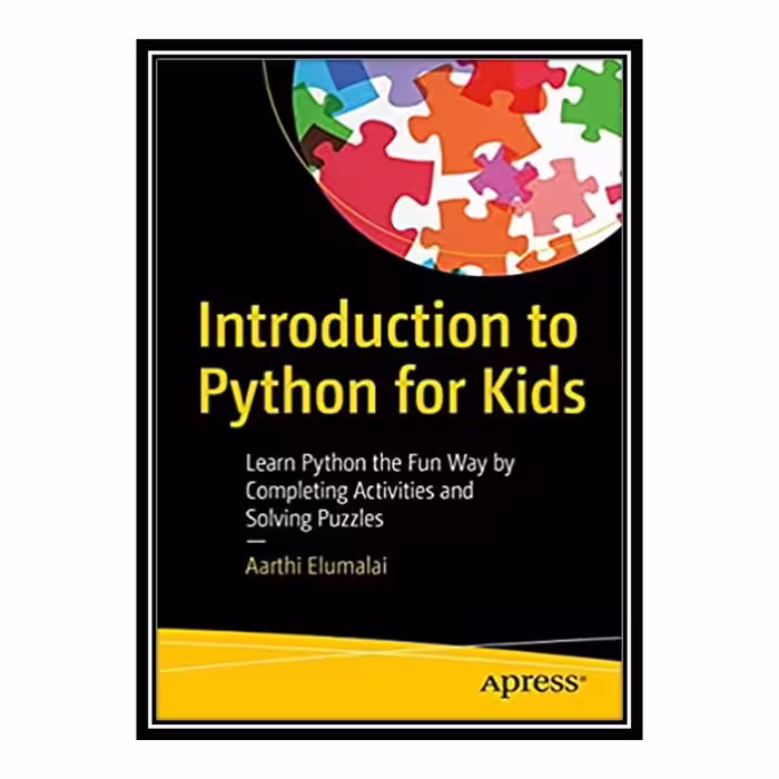کتاب Introduction to Python for Kids: Learn Python the Fun Way by Completing Activities and Solving Puzzles اثر Aarthi Elumalai انتشارات مؤلفین طلایی