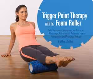 [EPUB] دانلود کتاب Trigger Point Therapy With The Foam Roller Exercises For Muscle Massage, Myofascial Release, Injury Prevention And Physical, 2014