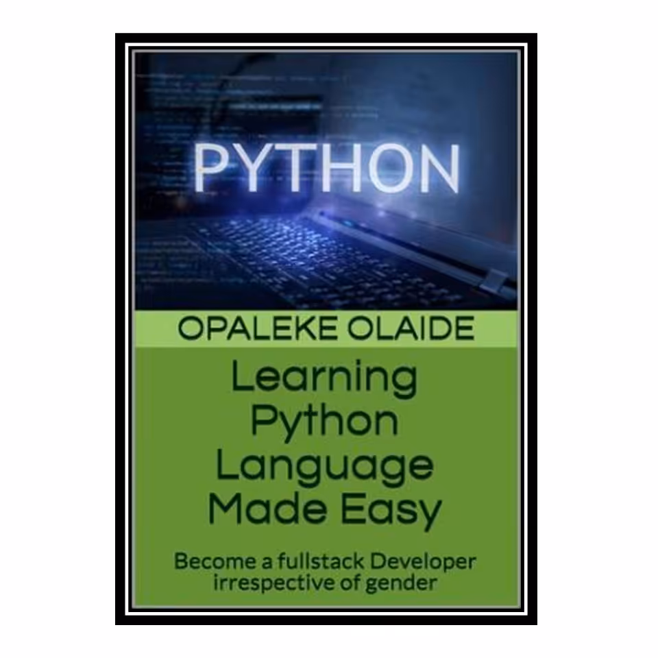کتاب Learning Python Language Made Easy: Become a fullstack Developer irrespective of gender اثر Opaleke Olaide انتشارات مؤلفین طلایی