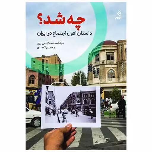 کتاب چه شد (داستان افول اجتماع در ایران) اثر عبدالمحمد کاظمی پور ، محسن گودرزی