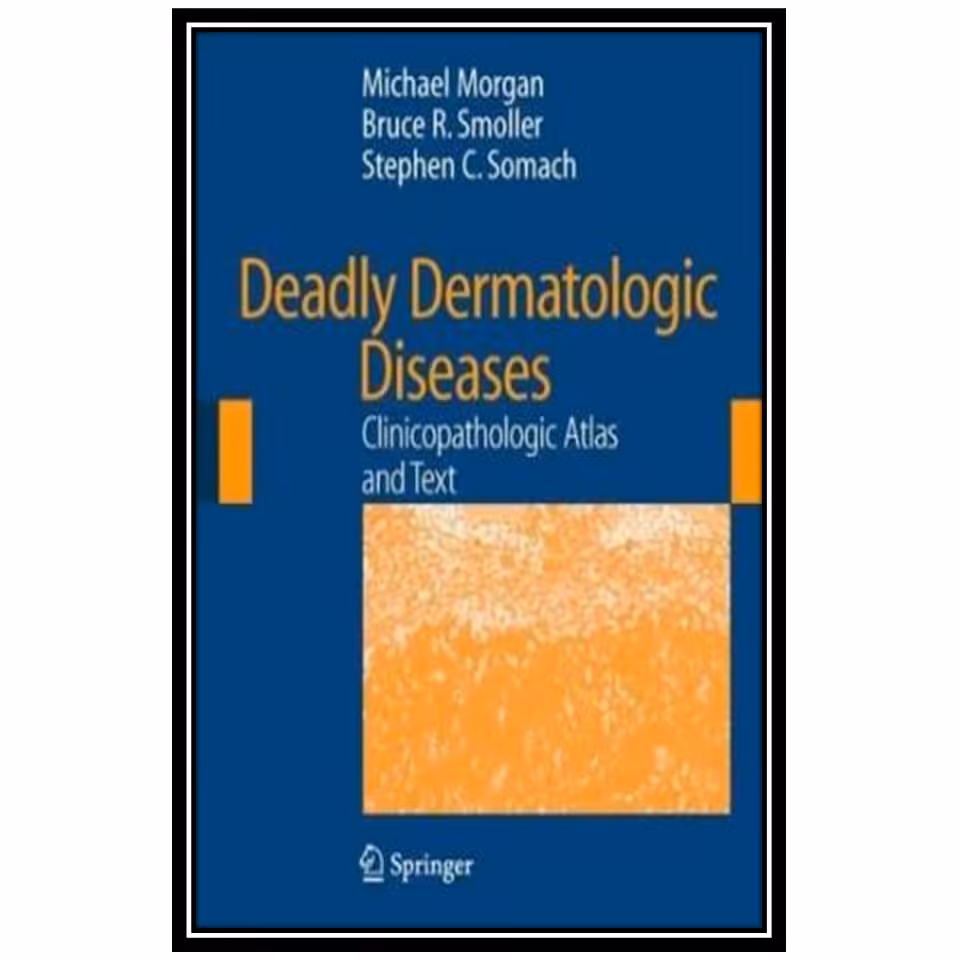 کتاب Deadly Dermatologic Diseases: Clinicopathologic Atlas and Text اثر جمعی از نویسندگان انتشارات مؤلفین طلایی