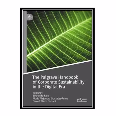 کتاب The Palgrave Handbook of Corporate Sustainability in the Digital Era اثر جمعی از نویسندگان انتشارات مؤلفین طلایی