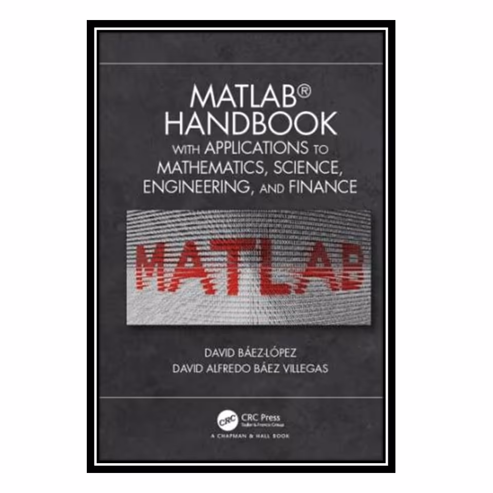 کتاب MATLAB handbook with applications to mathematics, science, engineering, and finance اثر Báez López and David and Báez Villegas and David Alfredo انتشارات مؤلفین طلایی