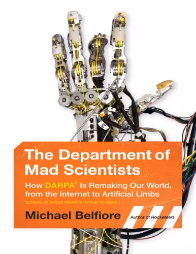 خرید و دانلود نسخه کامل کتاب The Department of Mad Scientists: How DARPA Is Remaking Our World, from the Internet to Artificial Limbs.