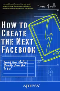 خرید و دانلود نسخه کامل کتاب How to Create the Next Facebook: Seeing Your Startup Through, from Idea to IPO